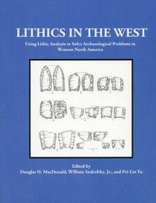 Lithics in the West: Using Lithic Analysis to Solve Archeological Problems in Western North America Cover