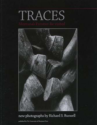 Traces, Montana's Frontier Re-visited: New Photographs by Richard S. Buswell Cover